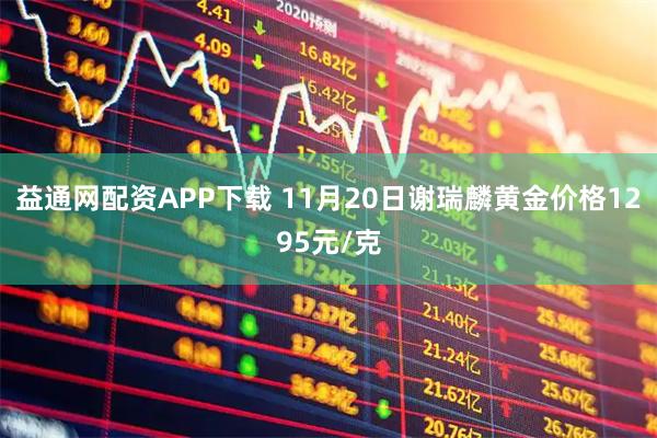 益通网配资APP下载 11月20日谢瑞麟黄金价格1295元/克